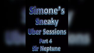 Simone’s Sneaky Uber Sessions Part 4 Sir Neptune